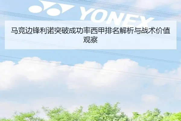 马竞边锋利诺突破成功率西甲排名解析与战术价值观察