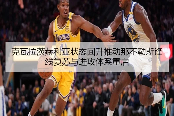 克瓦拉茨赫利亚状态回升推动那不勒斯锋线复苏与进攻体系重启
